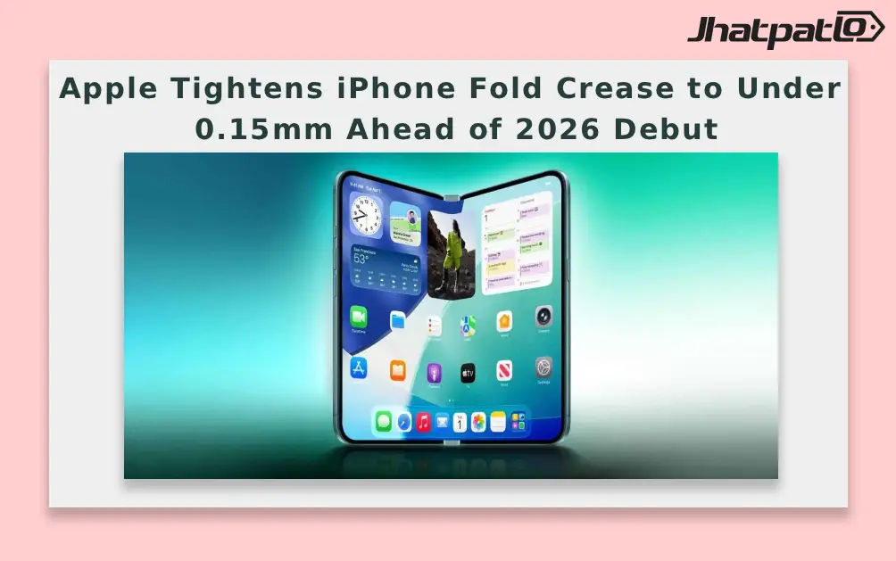  Apple Tightens iPhone Fold Crease to Under 0.15mm Ahead of 2026 Debut